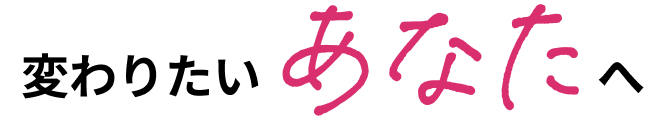 かわりたいあなたへ